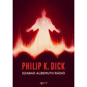 Philip K. Dick - Szabad Albemuth Rádió