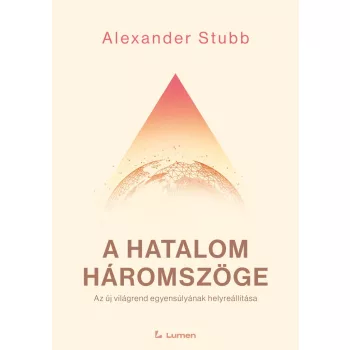   Alexander Stubb - A hatalom háromszöge: Az új világrend egyensúlyának helyreállítása