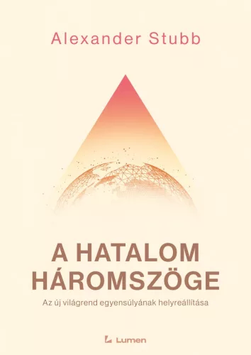 Alexander Stubb - A hatalom háromszöge: Az új világrend egyensúlyának helyreállítása