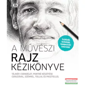  A művészi rajz kézikönyve - Tájkép, csendélet, portré készítése ceruzával, szénnel, tollal és pasztellel