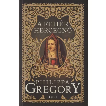 Philippa Gregory - A fehér hercegnő