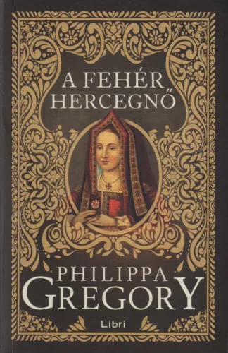 Philippa Gregory - A fehér hercegnő