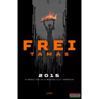   Frei Tamás - 2015 - A káosz éve és a magyar elit háborúja