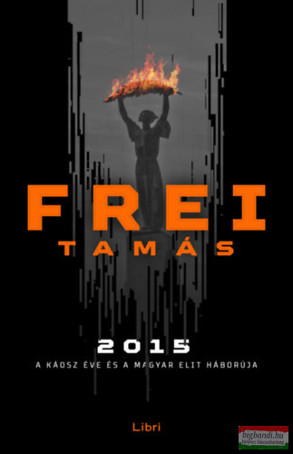Frei Tamás - 2015 - A káosz éve és a magyar elit háborúja