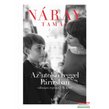   Náray Tamás - Az utolsó reggel Párizsban - Valóságos regény I-II. kötet