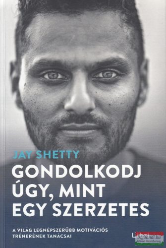 Jay Shetty - Gondolkodj úgy, mint egy szerzetes