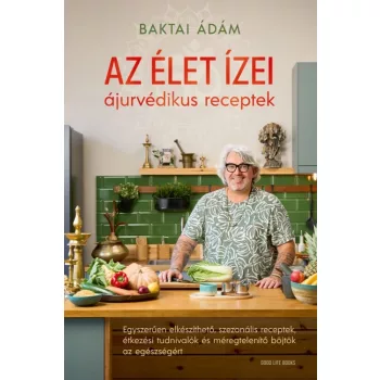 Baktai Ádám - Az élet ízei - ájurvédikus receptek
