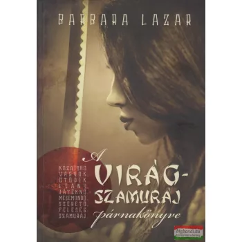 Barbara Lazar - A ​Virágszamuráj párnakönyve