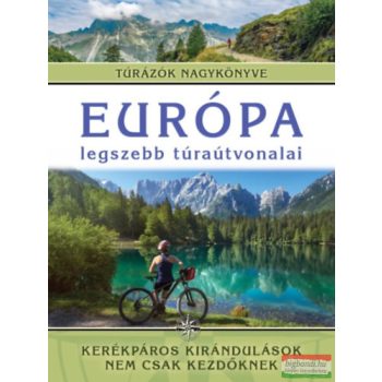   Monica Nanetti - Európa legszebb túraútvonalai - Kerékpáros kirándulások nem csak kezdőknek