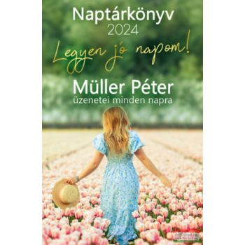   Legyen jó napom! - Müller Péter üzenetei minden napra - Naptárkönyv 2024