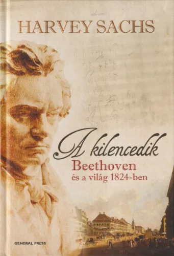 Harvey Sachs - A kilencedik - Beethoven és a világ 1824-ben