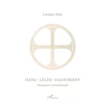   Lovász Irén - Hang-lélek-hagyomány - Válogatott tanulmányok