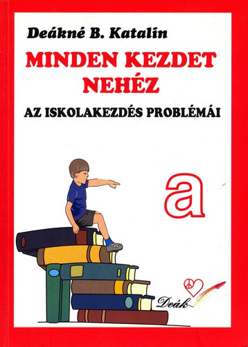 Deákné B. Katalin - Minden kezdet nehéz - az iskolakezdés problémái