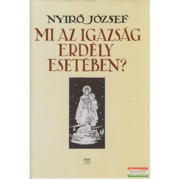 Nyírő József - Mi az igazság Erdély esetében?