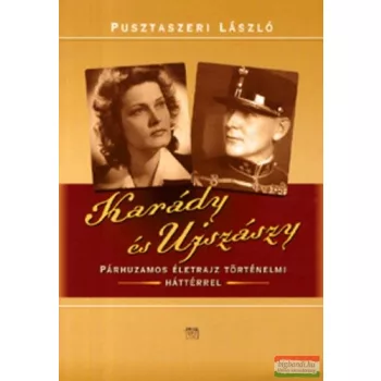   Pusztaszeri László - Karády és Ujszászy - Párhuzamos életrajz történelmi háttérrel