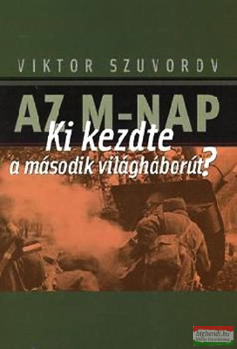 Viktor Szuvorov - Az M-nap - Ki kezdte a második világháborút?