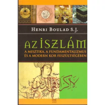   Henri Boulad S. J. - Az iszlám a misztika, a fundamentalizmus és a modern kor feszültségében