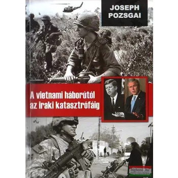   Joseph Pozsgai - A vietnami háborútól az iraki katasztrófáig - Az amerikai külpolitika tévedései