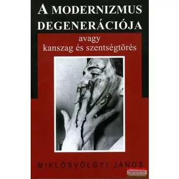   Miklósvölgyi János - A modernizmus degenerációja - Avagy kanszag és szentségtörés