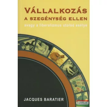   Jacques Baratier - Vállalkozás a szegénység ellen, avagy a liberalizmus utolsó esélye 