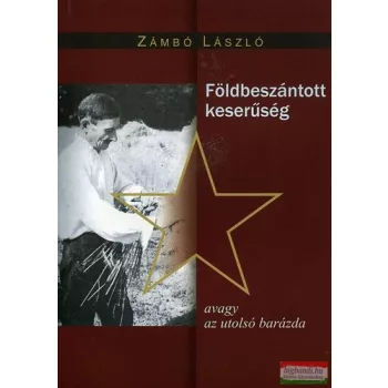   Zámbó László - Földbeszántott keserűség avagy az utolsó barázda (szépséghibás)