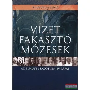   Szabó József László -Vizet fakasztó Mózesek - Az elmúlt százötven év pápái