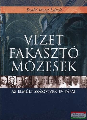 Szabó József László -Vizet fakasztó Mózesek - Az elmúlt százötven év pápái