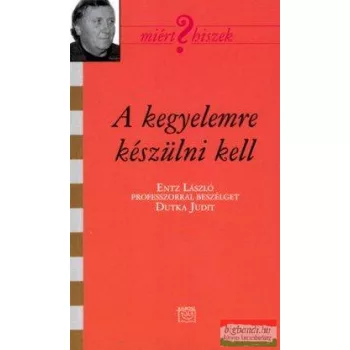   A kegyelemre készülni kell - Entz László érsebészprofesszorral beszélget Dutka Judit