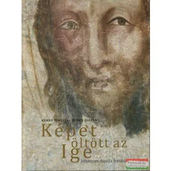   Móser Zoltán, Kerny Terézia - Képet öltött az Ige - Johannes Aquila freskói 