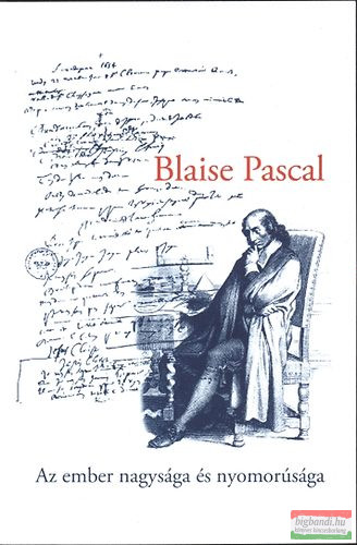 Blaise Pascal - Az ember nagysága és nyomorúsága - Válogatott töredékek a Gondolatból