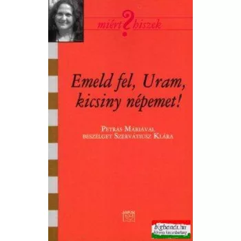   Emeld fel, Uram, kicsiny népemet! - Petrás Máriával beszélget Szervátiusz Klára