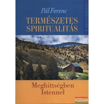   Pál Ferenc - Természetes spiritualitás - Meghittségben Istennel
