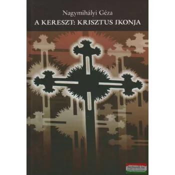 Nagymihályi Géza - A kereszt: Krisztus ikonja