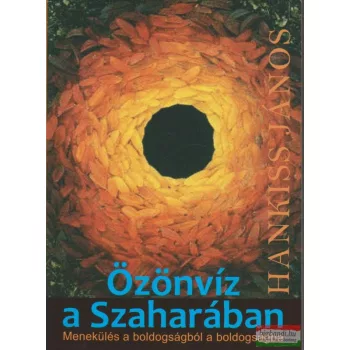   Hankiss János - Özönvíz a Szaharában - Menekülés a boldogságból a boldogságba