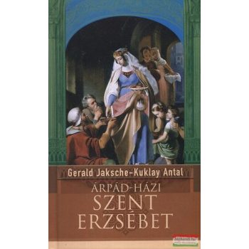Gerald Jaksche-Kuklay Antal - Árpád-házi Szent Erzsébet