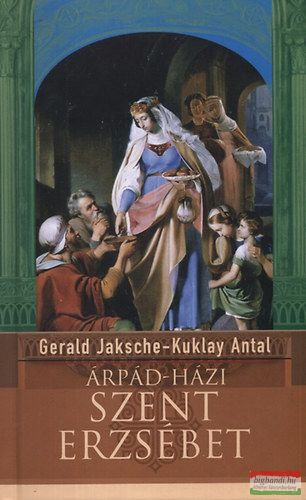 Gerald Jaksche-Kuklay Antal - Árpád-házi Szent Erzsébet