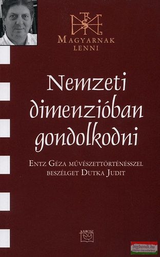 Nemzeti dimenzióban gondolkodni - Entz Géza művészettörténésszel beszélget Dutka Judit