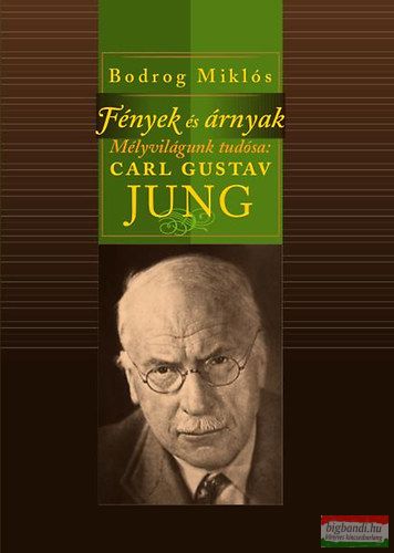 Bodrog Miklós - Fények és árnyak - Mélyvilágunk tudósa: Carl Gustav Jung