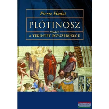 Pierre Hadot - Plótinosz, avagy a tekintet egyszerűsége