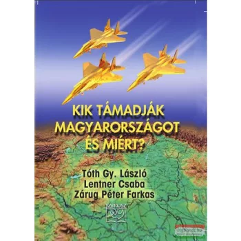  Tóth Gy. László-Lentner Csaba-Zárug Péter Farkas - Kik támadják Magyarországot és miért? 