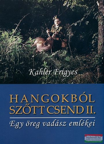 Kahler Frigyes - Hangokból szőtt csend II. - Egy öreg vadász emlékei 