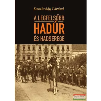 Dombrády Lóránd - A legfelsőbb hadúr és hadserege 
