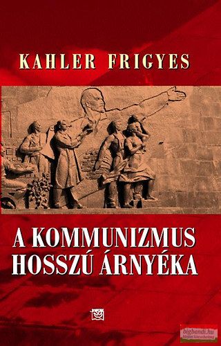 Kahler Frigyes - A kommunizmus hosszú árnyéka 