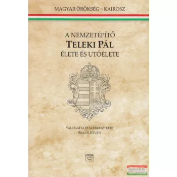   Bakos István szerk. - A nemzetépítő Teleki Pál élete és utóélete
