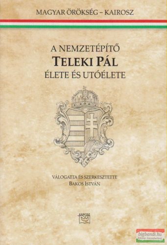 Bakos István szerk. - A nemzetépítő Teleki Pál élete és utóélete