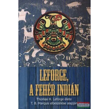 T. B. Marquis - Leforge, a fehér indián 