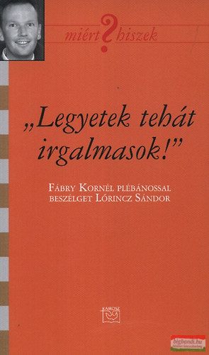 "Legyetek tehát írgalmasok!" - Fábri Kornél Plébánossal beszélget Lőrincz Sándor 
