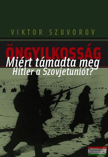 Viktor Szuvorov - Öngyilkosság - Miért támadta meg Hitler a Szovjetuniót? 