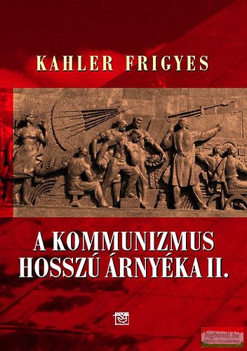 Kahler Frigyes - A kommunizmus hosszú árnyéka II. 