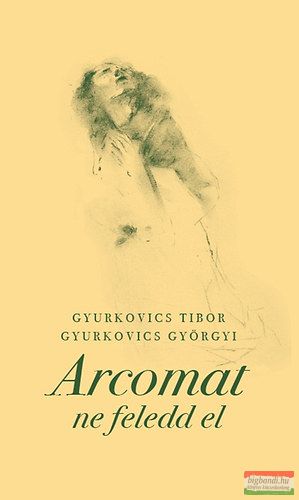 Gyurkovics Tibor, Gyurkovics Györgyi - Arcomat ne feledd el 